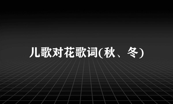 儿歌对花歌词(秋、冬)