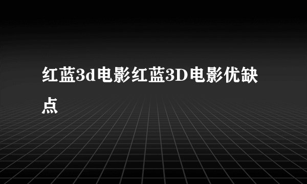 红蓝3d电影红蓝3D电影优缺点
