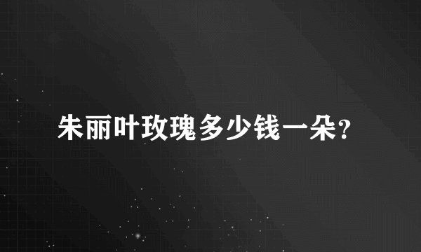 朱丽叶玫瑰多少钱一朵？