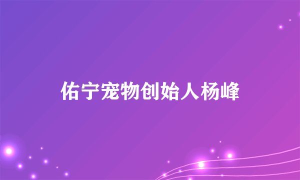 佑宁宠物创始人杨峰