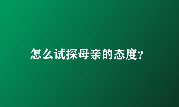怎么试探母亲的态度？