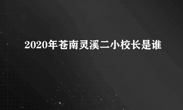 2020年苍南灵溪二小校长是谁