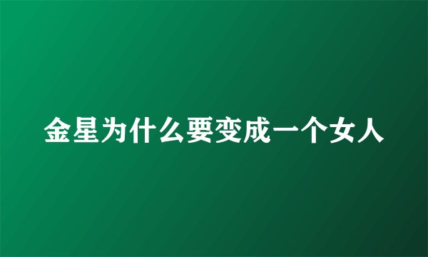 金星为什么要变成一个女人