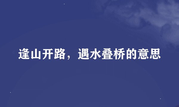 逢山开路，遇水叠桥的意思