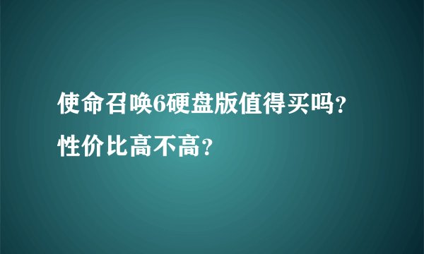 使命召唤6硬盘版值得买吗？性价比高不高？