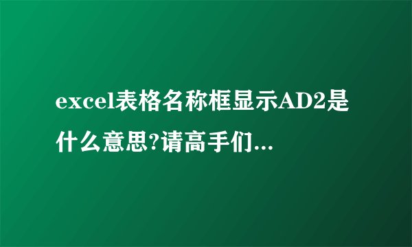 excel表格名称框显示AD2是什么意思?请高手们给予指点，谢谢啦