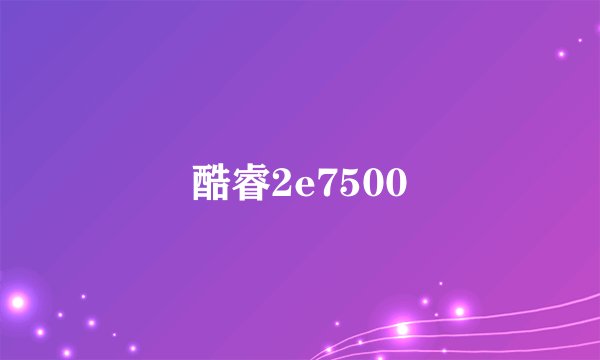酷睿2e7500
