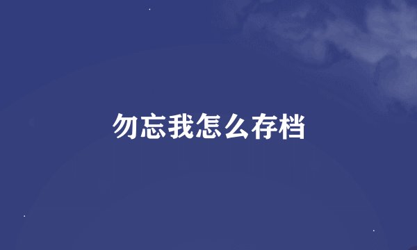 勿忘我怎么存档