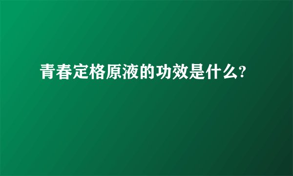 青春定格原液的功效是什么?