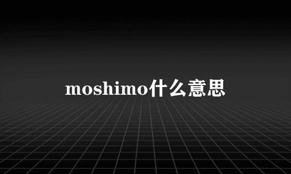 moshimo什么意思