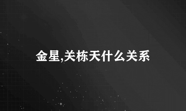 金星,关栋天什么关系