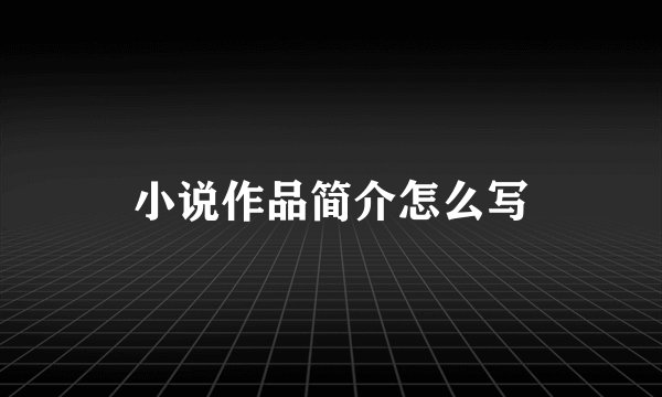 小说作品简介怎么写