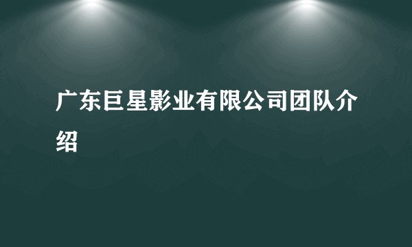 广东巨星影业有限公司团队介绍