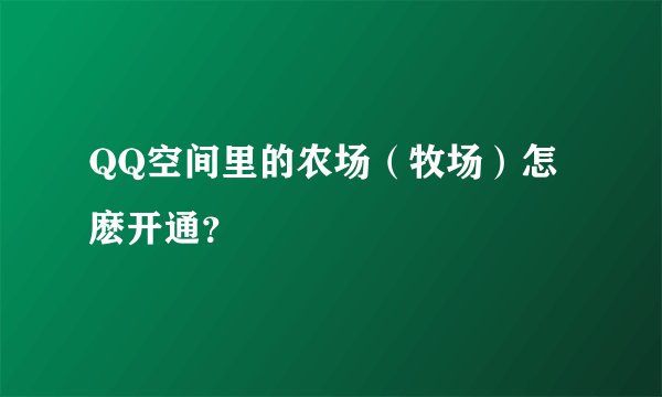 QQ空间里的农场（牧场）怎麽开通？