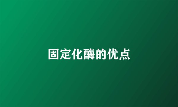 固定化酶的优点