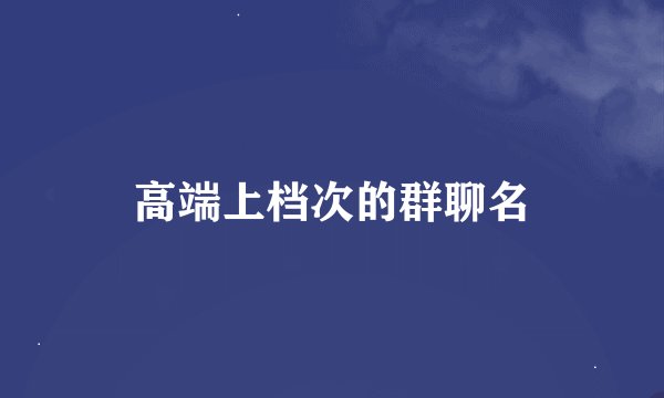 高端上档次的群聊名