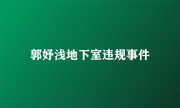 郭妤浅地下室违规事件