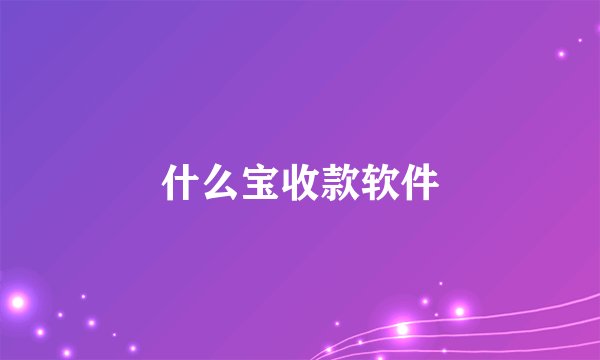 什么宝收款软件