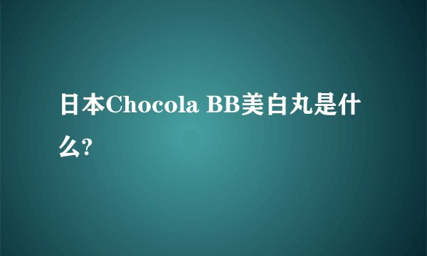 日本Chocola BB美白丸是什么?