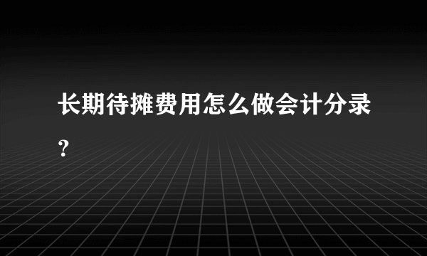 长期待摊费用怎么做会计分录？