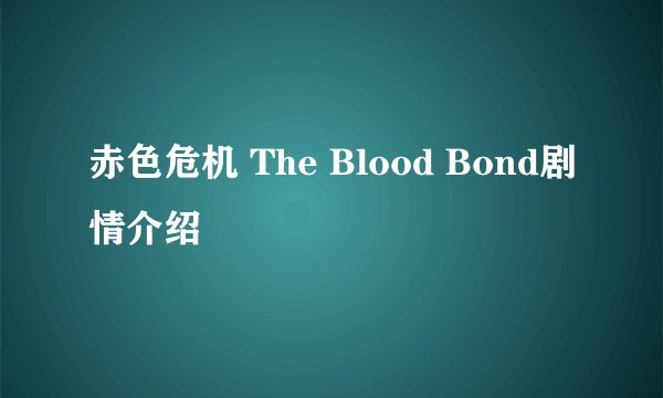 赤色危机 The Blood Bond剧情介绍