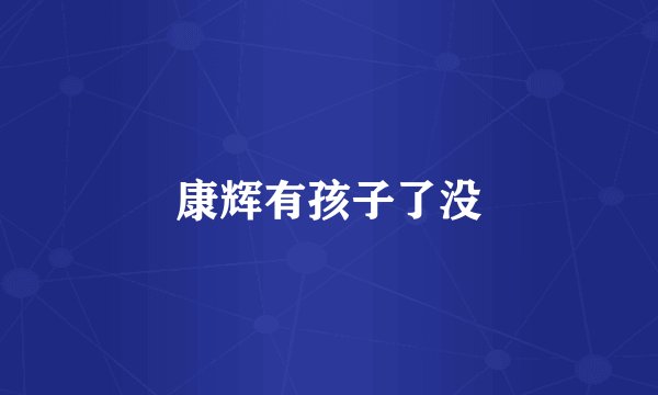 康辉有孩子了没