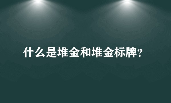 什么是堆金和堆金标牌？
