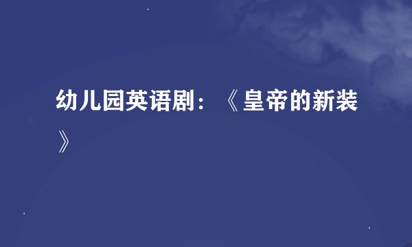 幼儿园英语剧:《皇帝的新装》