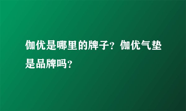 伽优是哪里的牌子？伽优气垫是品牌吗？