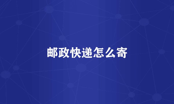 邮政快递怎么寄