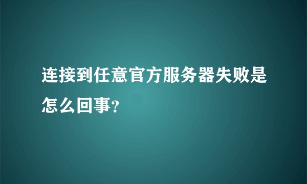 连接到任意官方服务器失败是怎么回事?