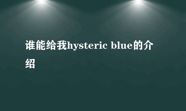 谁能给我hysteric blue的介绍