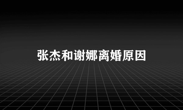 张杰和谢娜离婚原因