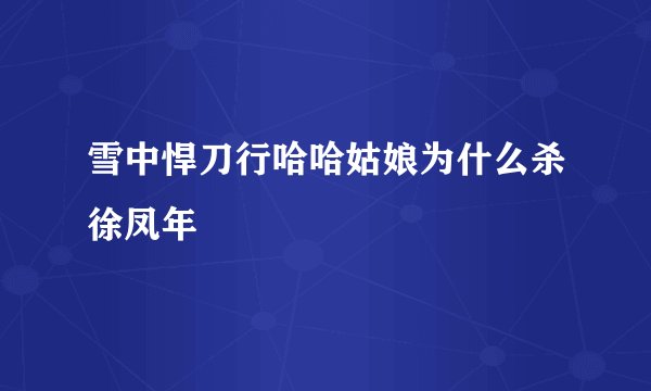 雪中悍刀行哈哈姑娘为什么杀徐凤年