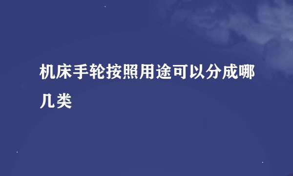 机床手轮按照用途可以分成哪几类