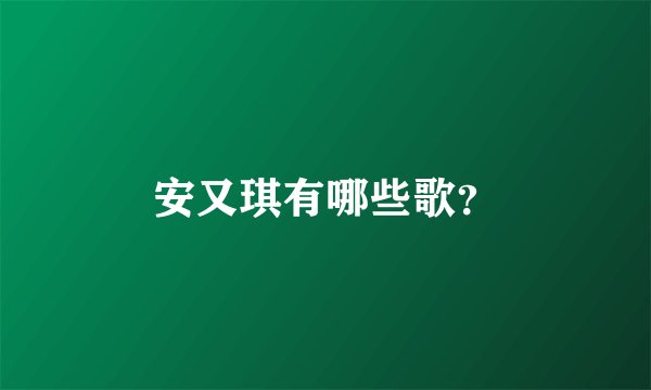 安又琪有哪些歌？