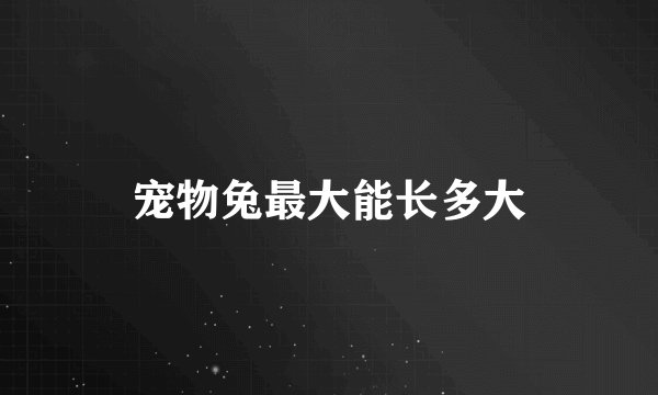 宠物兔最大能长多大