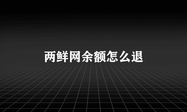 两鲜网余额怎么退