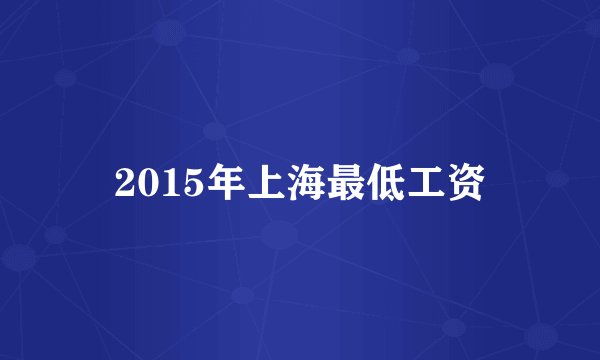 2015年上海最低工资