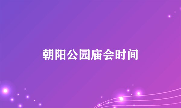 朝阳公园庙会时间