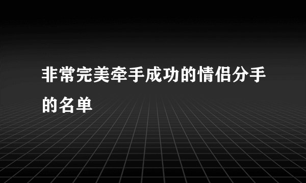 非常完美牵手成功的情侣分手的名单