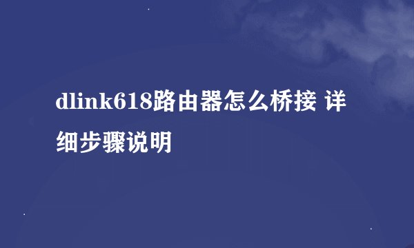 dlink618路由器怎么桥接 详细步骤说明