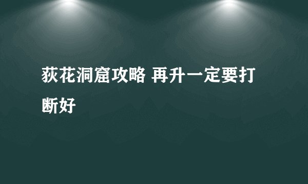 荻花洞窟攻略 再升一定要打断好