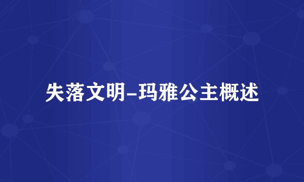 失落文明-玛雅公主概述