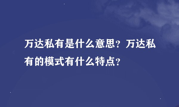 万达私有是什么意思？万达私有的模式有什么特点？