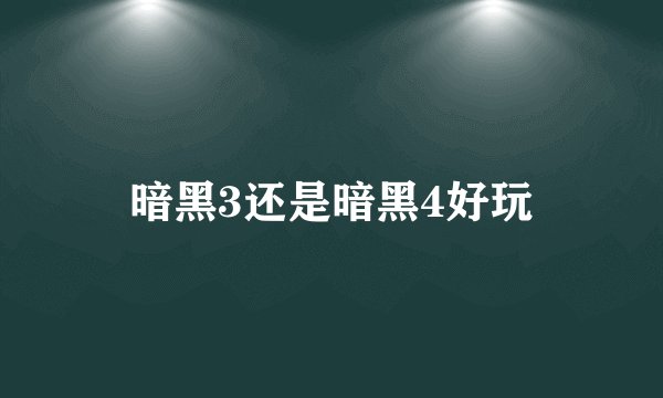 暗黑3还是暗黑4好玩