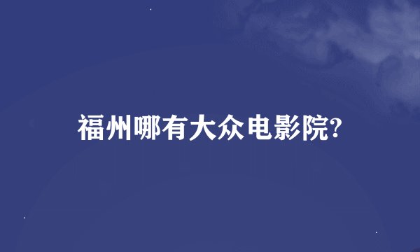 福州哪有大众电影院?