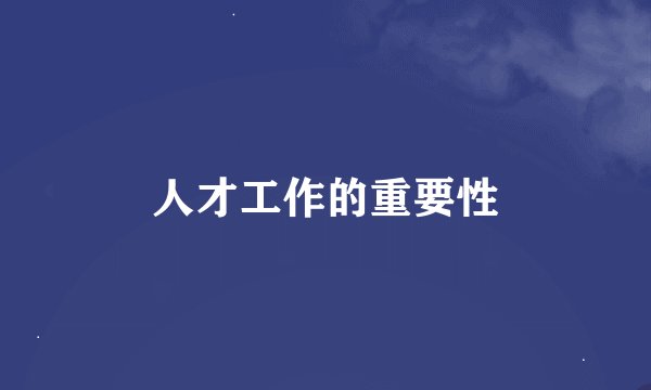 人才工作的重要性
