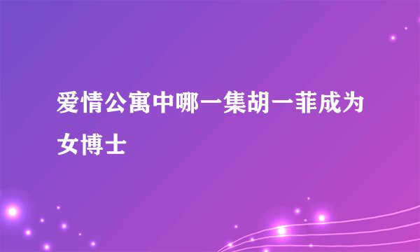 爱情公寓中哪一集胡一菲成为女博士