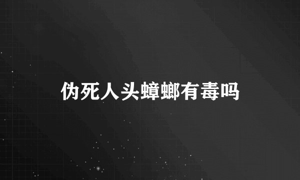 伪死人头蟑螂有毒吗